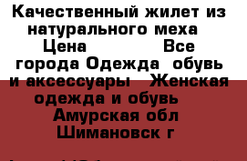 Качественный жилет из натурального меха › Цена ­ 15 000 - Все города Одежда, обувь и аксессуары » Женская одежда и обувь   . Амурская обл.,Шимановск г.